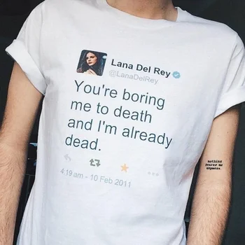 Kuakuayu HJN You are Boring Me To Death And i ' m Already Dead Lana Del Rey Tweet Quotes T-Shirt Unisex Hipster Grunge White Tee