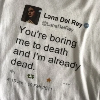 Kuakuayu HJN You are Boring Me To Death And i ' m Already Dead Lana Del Rey Tweet Quotes T-Shirt Unisex Hipster Grunge White Tee